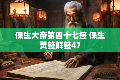 保生大帝第四十七签 保生灵签解签47 保生大帝第四十七签 保生灵签解签47