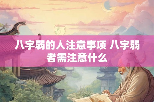 八字弱的人注意事项 八字弱者需注意什么