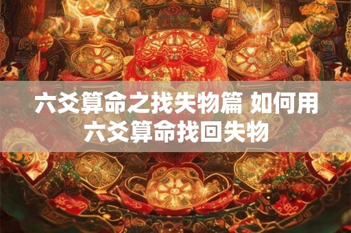 六爻算命之找失物篇 如何用六爻算命找回失物 六爻算命之找失物篇 如何用六爻算命找回失物