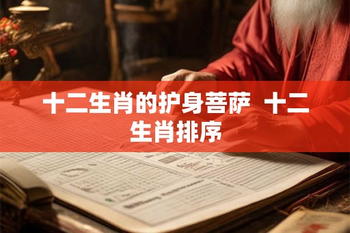 十二生肖的护身菩萨  十二生肖排序