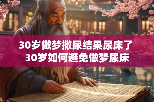 30岁做梦撒尿结果尿床了 30岁如何避免做梦尿床