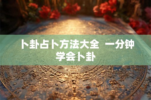 卜卦占卜方法大全  一分钟学会卜卦