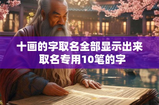 十画的字取名全部显示出来  取名专用10笔的字