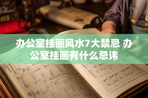 办公室挂画风水7大禁忌 办公室挂画有什么忌讳