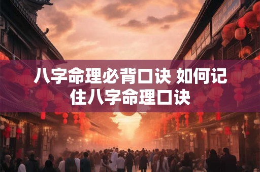 八字命理必背口诀 如何记住八字命理口诀