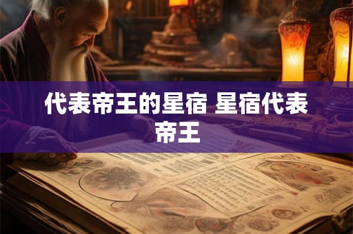 代表帝王的星宿 星宿代表帝王