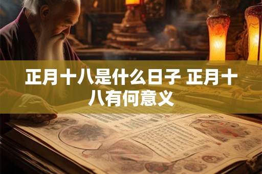 正月十八是什么日子 正月十八有何意义
