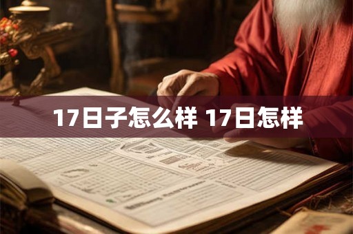 17日子怎么样 17日怎样
