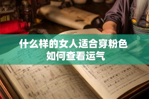 什么样的女人适合穿粉色  如何查看运气