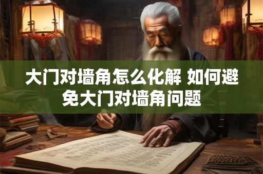 大门对墙角怎么化解 如何避免大门对墙角问题