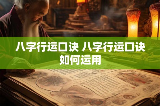 八字行运口诀 八字行运口诀如何运用 八字行运口诀 八字行运口诀如何运用