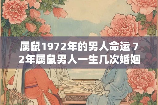 属鼠1972年的男人命运 72年属鼠男人一生几次婚姻