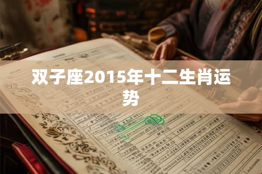 双子座2015年十二生肖运势