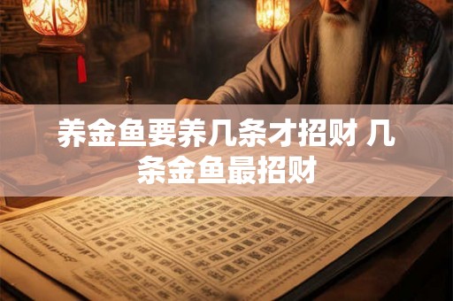 养金鱼要养几条才招财 几条金鱼最招财