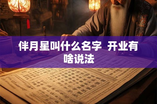 伴月星叫什么名字  开业有啥说法