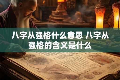 八字从强格什么意思 八字从强格的含义是什么