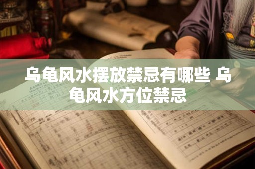 乌龟风水摆放禁忌有哪些 乌龟风水方位禁忌