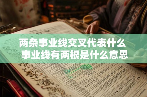 两条事业线交叉代表什么  事业线有两根是什么意思
