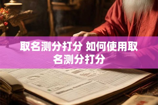 取名测分打分 如何使用取名测分打分