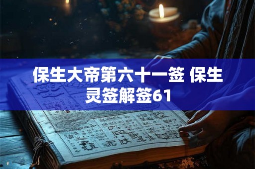 保生大帝第六十一签 保生灵签解签61