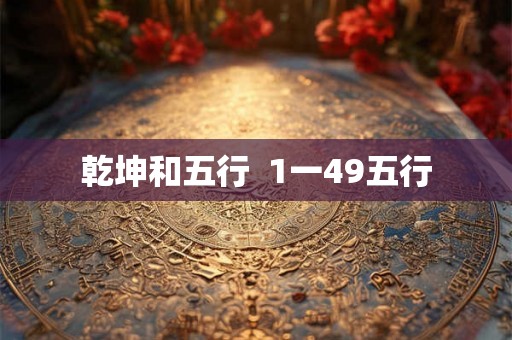 乾坤和五行 1一49五行 乾坤和五行 1一49五行
