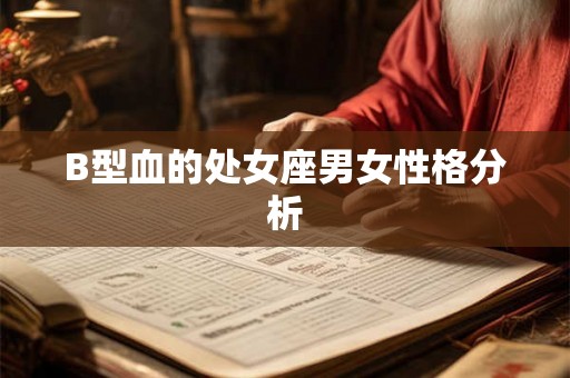 B型血的处女座男女性格分析 B型血的处女座男女性格分析