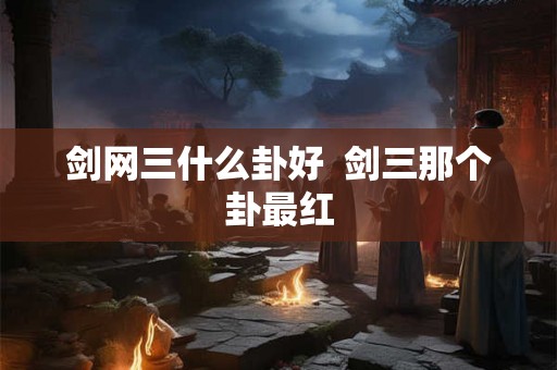 剑网三什么卦好  剑三那个卦最红