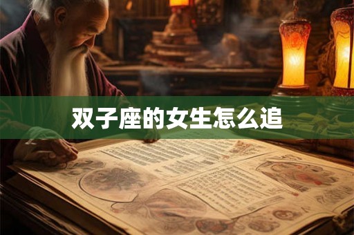 双子座的女生怎么追
