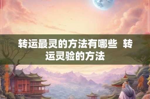 转运最灵的方法有哪些  转运灵验的方法