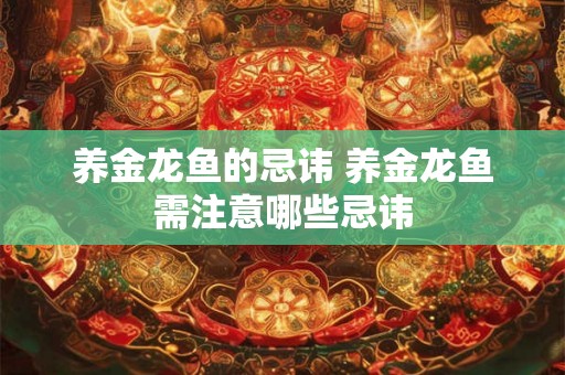 养金龙鱼的忌讳 养金龙鱼需注意哪些忌讳