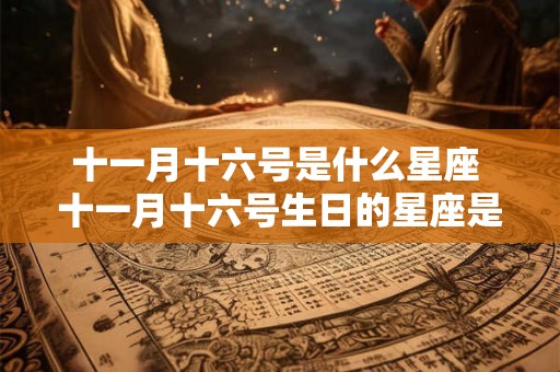 十一月十六号是什么星座 十一月十六号生日的星座是