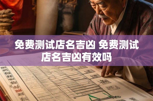 免费测试店名吉凶 免费测试店名吉凶有效吗