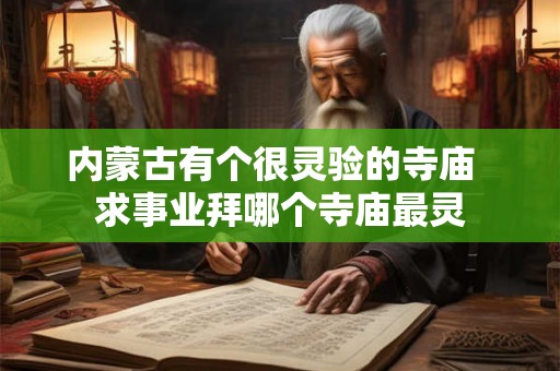 内蒙古有个很灵验的寺庙  求事业拜哪个寺庙最灵