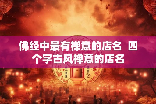 佛经中最有禅意的店名  四个字古风禅意的店名