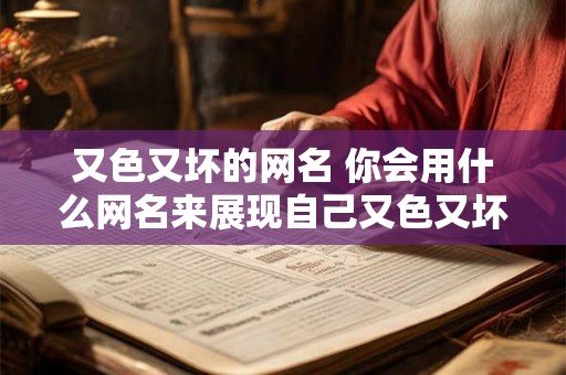 又色又坏的网名 你会用什么网名来展现自己又色又坏的一面