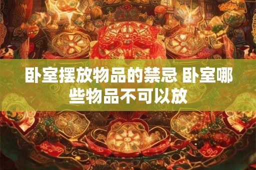 卧室摆放物品的禁忌 卧室哪些物品不可以放
