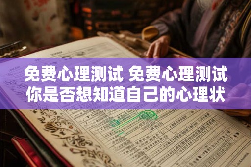 免费心理测试 免费心理测试你是否想知道自己的心理状况