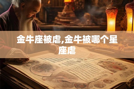 金牛座被虐,金牛被哪个星座虐