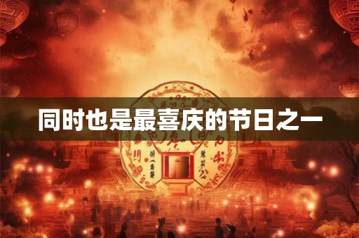 同时也是最喜庆的节日之一 同时也是最喜庆的节日之一