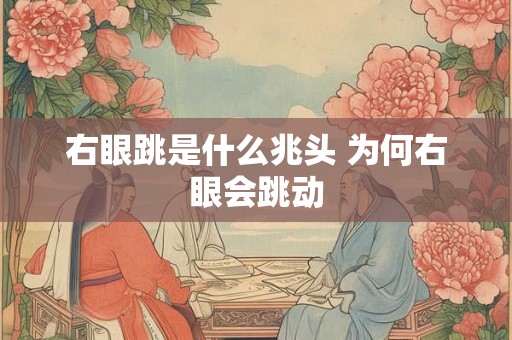 右眼跳是什么兆头 为何右眼会跳动