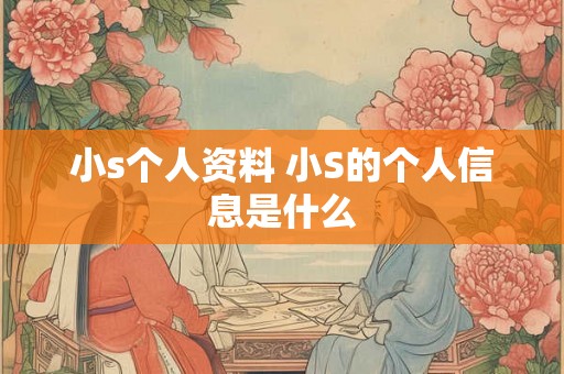 小s个人资料 小S的个人信息是什么