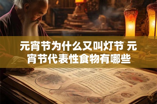 元宵节为什么又叫灯节 元宵节代表性食物有哪些