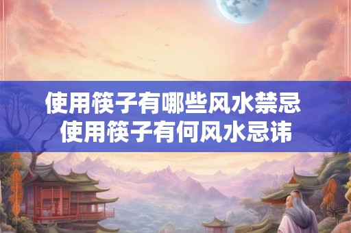 使用筷子有哪些风水禁忌 使用筷子有何风水忌讳
