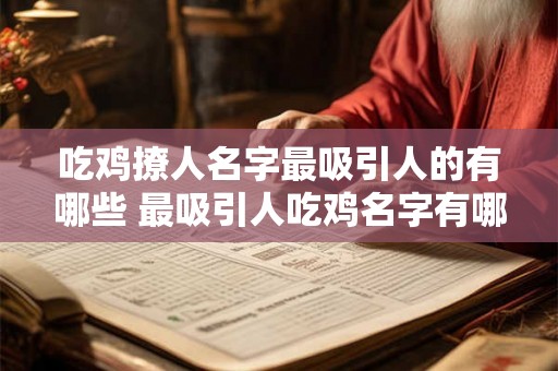 吃鸡撩人名字最吸引人的有哪些 最吸引人吃鸡名字有哪些
