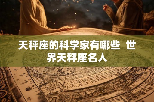 天秤座的科学家有哪些  世界天秤座名人