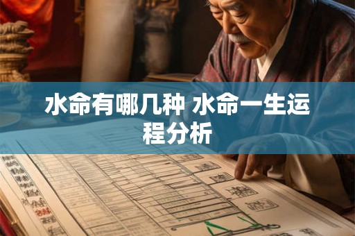 水命有哪几种 水命一生运程分析 水命有哪几种 水命一生运程分析