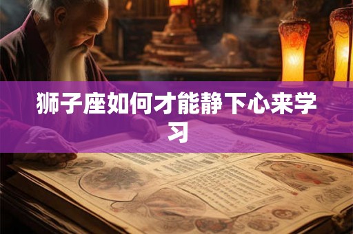 狮子座如何才能静下心来学习