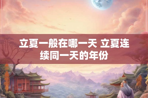 立夏一般在哪一天 立夏连续同一天的年份