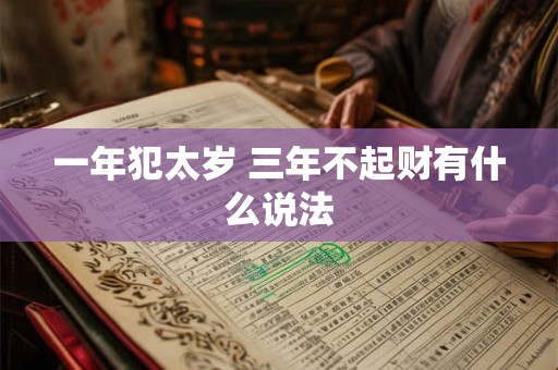 一年犯太岁 三年不起财有什么说法
