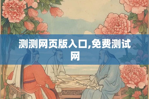 测测网页版入口,免费测试网